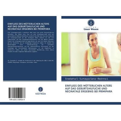 Einfluss des Mütterlichen Alters Auf das Geburtshilfliche und Neonatale Ergebnis bei Primipara, Taschenbuch von Sreelatha S.,Sumayya Sana,Reshma L.,