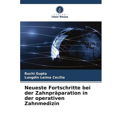 Neueste Fortschritte bei der Zahnpräparation in der operativen Zahnmedizin, Taschenbuch von Ruchi Gupta,Lungdin Leima Cecilia, Verlag Unser Wissen,