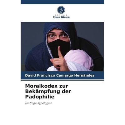 Moralkodex zur Bekämpfung der Pädophilie, Taschenbuch von David Francisco Camargo Hernández, Verlag Unser Wissen, 978-620-5-43435-2