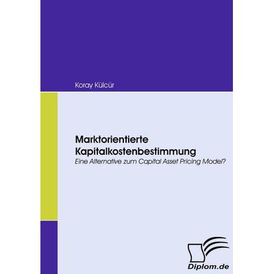 Marktorientierte Kapitalkostenbestimmung, Taschenbuch von Koray Külcür, Diplomica Verlag GmbH, 978-3-8366-6864-4