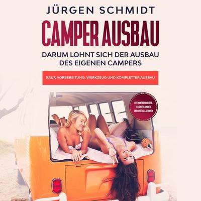 Camper Ausbau: Darum lohnt sich der Ausbau des eigenen Campers | Kauf, Vorbereitung, Werkzeug und kompletter Ausbau | Mit Materialliste, Empfehlungen