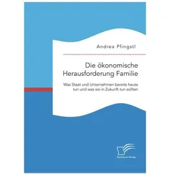 Die ökonomische Herausforderung Familie: Was Staat und Unternehmen bereits heute tun und was sie..., Fachbücher von Andrea Pfingstl