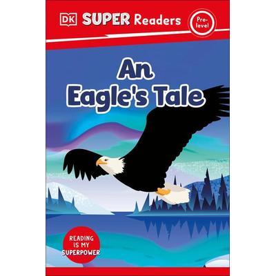 DK Super Readers Pre-Level an Eagle's Tale, Gebundene Ausgabe von DK, Random House N.Y., 978-0-593-84721-3