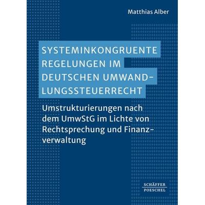 Systeminkongruente Regelungen im deutschen Umwandlungssteuerrecht, Taschenbuch von Matthias Alber, Schäffer-Poeschel, 978-3-7910-6780-3