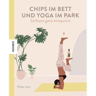 Chips im Bett und Yoga im Park - Self Care ganz entspannt, Gebundene Ausgabe von Alissa Levy, Knesebeck