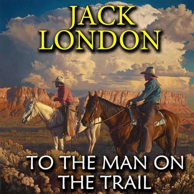 To the Man On the Trail - Jack London, Audio, 4099995507164