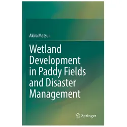 Wetland Development in Paddy Fields and Disaster Management, Fachbücher von Akira Matsui