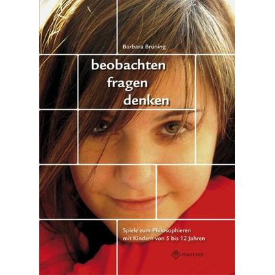 beobachten, fragen, denken - Spiele zum Philosophieren mit Kindern von 5-12 Jahren, Taschenbuch von Barbara Brüning, Militzke, 978-3-86189-452-0