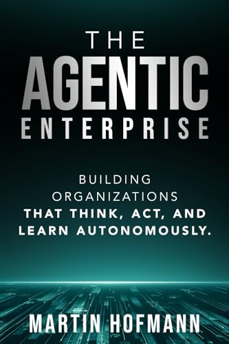 Martin Hofmann - The Agentic Enterprise: Building Organizations That Think, Act, and Learn Autonomously - Preis vom 15.10.2026 23:06:25 h
