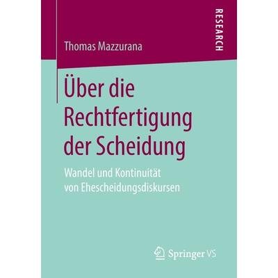 Über die Rechtfertigung der Scheidung, Taschenbuch von Thomas Mazzurana, Springer Fachmedien Wiesbaden GmbH, 978-3-658-22678-7