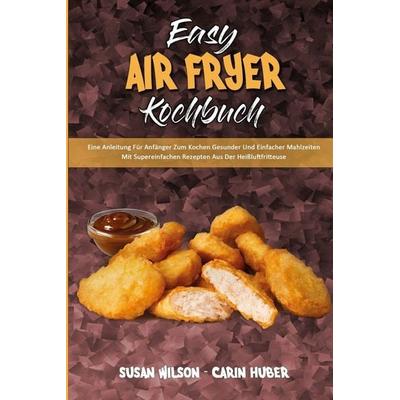 Easy Air Fryer Kochbuch, Taschenbuch von Susan Wilson,Carin Huber, Susan Wilson - Carin Huber, 978-1-80194-986-6