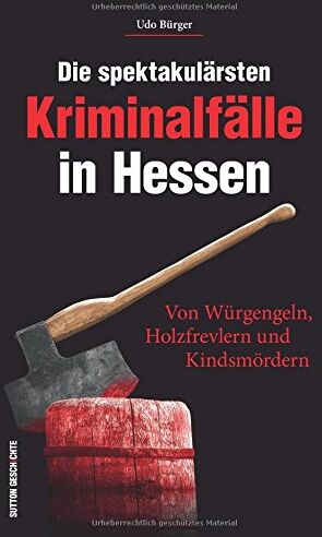 Udo Bürger - Die spektakulärsten Kriminalfälle in Hessen. Von Würgengeln, Holzfrevlern und Kindsmördern. Hessen kriminell - eine spannende Reise in die Unterwelt ... endeten. (Historische Kriminalfälle) - Preis vom 09.10.2026 07:28:09 h