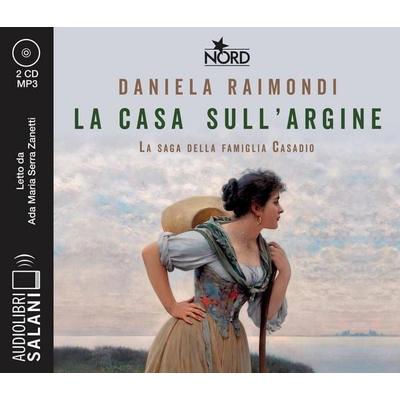 La casa sull'argine. La saga della famiglia Casadio letto da Ada Maria Serra Zanetti. Audiolibro. CD Audio formato MP3 - Daniela Raimondi, CD,