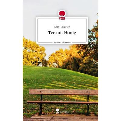 Tee mit Honig. Life is a Story - story.one, Gebundene Ausgabe von Lola-Lou Fleé, Storylution, 978-3-7115-5987-6