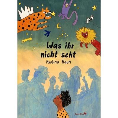 Was ihr nicht seht, Gebundene Ausgabe von Paulina Rauh, Buchfink Verlag, 978-3-948453-49-7