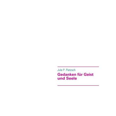 Gedanken für Geist und Seele, Taschenbuch von Jule P. Pietzsch, BoD – Books on Demand, 978-3-8370-7751-3