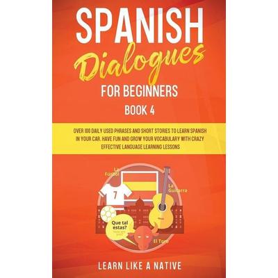Spanish Dialogues for Beginners Book 4, Taschenbuch von Learn Like A. Native, Learn Like A Native, 978-1-913907-03-7