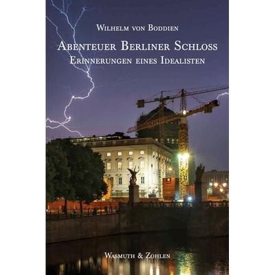 Abenteuer Berliner Schloss, Gebundene Ausgabe von Wilhelm Boddien, Wasmuth Verlag GmbH, 978-3-8030-2370-4