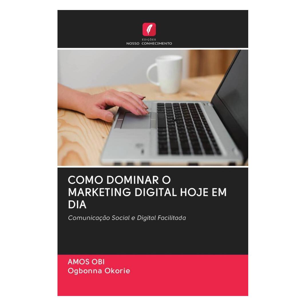 Edicoes Nosso Conhecimento Como Dominar O Marketing Digital Hoje Em Dia (Portugiesisch, Softcover, Amos Obi, Ogbonna Okorie) (56158647)