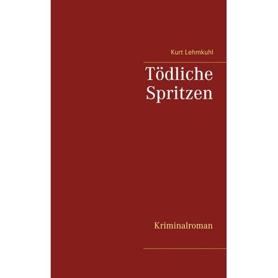 Tödliche Spritzen, Taschenbuch von Kurt Lehmkuhl, BoD – Books on Demand, 978-3-7519-6926-0