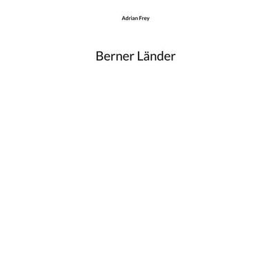 Berner Länder, Gebundene Ausgabe von Adrian Frey, BoD – Books on Demand, 978-3-7448-1540-6