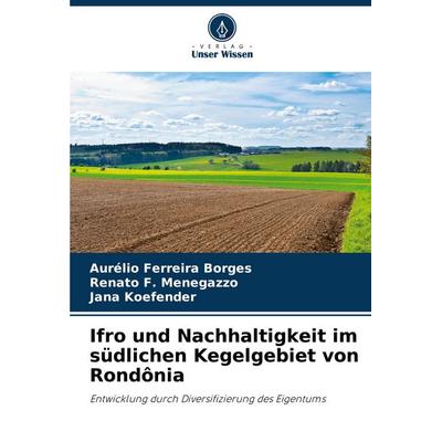 Ifro und Nachhaltigkeit im südlichen Kegelgebiet von Rondônia, Taschenbuch von Aurélio Ferreira Borges,Renato F. Menegazzo,Jana Koefender, Verlag