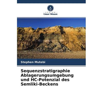 Sequenzstratigraphie Ablagerungsumgebung und HC-Potenzial des Semliki-Beckens, Taschenbuch von Stephen Mutebi, Verlag Unser Wissen, 978-620-4-70229-2