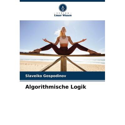 Algorithmische Logik, Taschenbuch von Slaveiko Gospodinov, Verlag Unser Wissen, 978-620-8-27832-8
