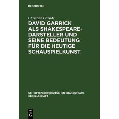 David Garrick als Shakespeare-Darsteller und seine Bedeutung für die heutige Schauspielkunst, Gebundene Ausgabe von Christian Gaehde, De Gruyter,