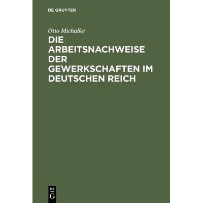 Die Arbeitsnachweise der Gewerkschaften im Deutschen Reich, Gebundene Ausgabe von Otto Michalke, De Gruyter, 978-3-11-113408-6