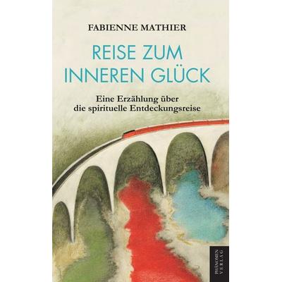 Reise zum inneren Glück, Taschenbuch von Fabienne Mathier, Phänomen Verlag