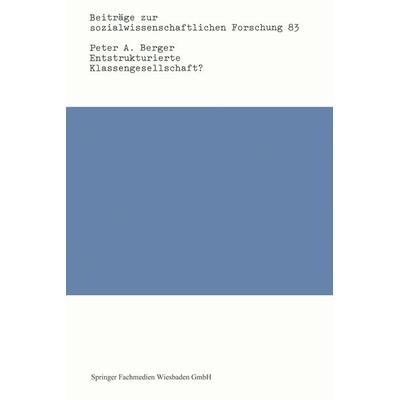 Entstrukturierte Klassengesellschaft?, Taschenbuch von Peter A. Berger, VS Verlag für Sozialwissenschaften, 978-3-663-01690-8