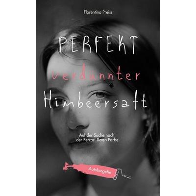 Perfekt verdünnter Himbeersaft, Taschenbuch von Florentina Preiss, BoD – Books on Demand, 978-3-696-35284-4