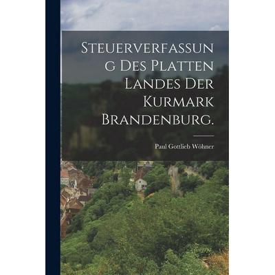 Steuerverfassung des platten Landes der Kurmark Brandenburg., Taschenbuch von Paul Gottlieb Wöhner, British Library, Historical Print Editions,