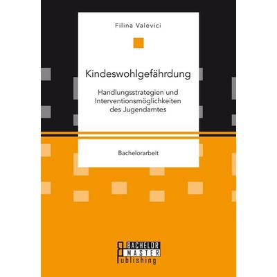 Kindeswohlgefährdung: Handlungsstrategien und Interventionsmöglichkeiten des Jugendamtes, Taschenbuch von Filina Valevici, Bachelor + Master
