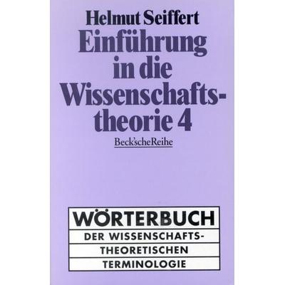 Einführung in die Wissenschaftstheorie Bd. 4: Wörterbuch der wissenschaftstheoretischen Terminologie, Taschenbuch von Helmut Seiffert, C.H. Beck,