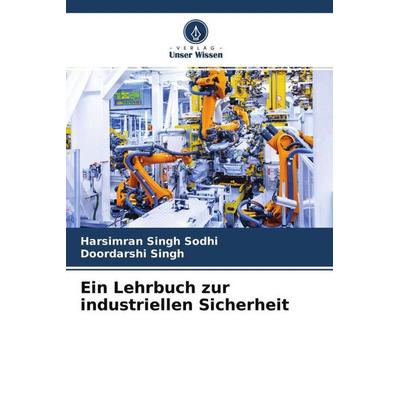 Ein Lehrbuch zur industriellen Sicherheit, Taschenbuch von Harsimran Singh Sodhi,Doordarshi Singh, Verlag Unser Wissen, 978-620-4-50346-2
