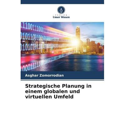 Strategische Planung in einem globalen und virtuellen Umfeld, Taschenbuch von Asghar Zomorrodian, Verlag Unser Wissen, 978-620-5-02254-2