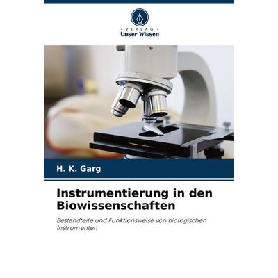 Instrumentierung in den Biowissenschaften, Taschenbuch von H. K. Garg, Verlag Unser Wissen, 978-620-6-85645-0