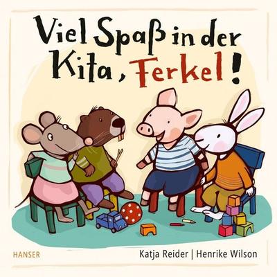 Viel Spaß in der Kita, Ferkel!, Gebundene Ausgabe von Katja Reider,Henrike Wilson, Carl Hanser, 978-3-446-27434-1