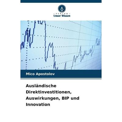 Ausländische Direktinvestitionen, Auswirkungen, BIP und Innovation, Taschenbuch von Mico Apostolov, BoD - Books on Demand, 978-620-9-69058-7