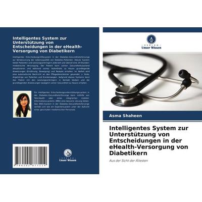 Intelligentes System zur Unterstützung von Entscheidungen in der eHealth-Versorgung von Diabetikern, Taschenbuch von Asma Shaheen, Verlag Unser