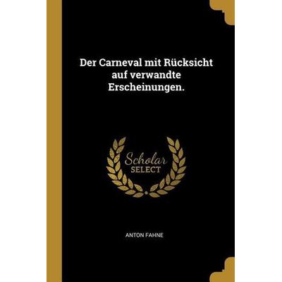 Der Carneval Mit Rücksicht Auf Verwandte Erscheinungen., Taschenbuch von Anton Fahne, Creative Media Partners, LLC, 978-0-274-82766-4