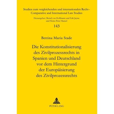Die Konstitutionalisierung des Zivilprozessrechts in Spanien und Deutschland vor dem Hintergrund der Europäisierung des Zivilprozessrechts,