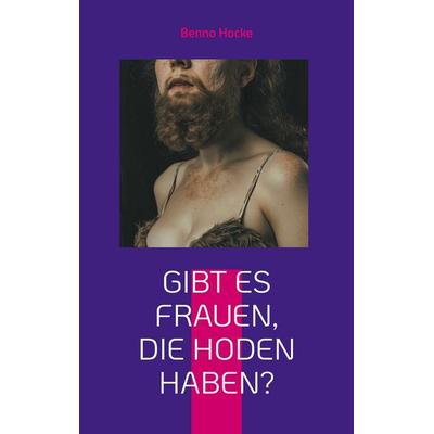 Gibt es Frauen, die Hoden haben?, Taschenbuch von Benno Hocke, BoD – Books on Demand, 978-3-7597-2041-2