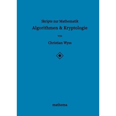 Skripte zur Mathematik - Algorithmen & Kryptologie, Gebundene Ausgabe von Christian Wyss, Tredition, 978-3-384-12966-6