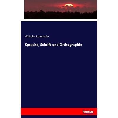 Sprache, Schrift und Orthographie, Taschenbuch von Wilhelm Rohmeder, Hansebooks, 978-3-7446-5531-6