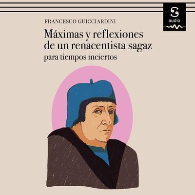 Máximas y reflexiones de un renacentista sagaz - Manuel Manzano (Translator),Francesco Guicciardini, Audio, 9781094421940