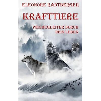 Krafttiere: Wegbegleiter durch dein Leben, Taschenbuch von Eleonore Radtberger, BoD – Books on Demand, 978-3-7494-0879-5