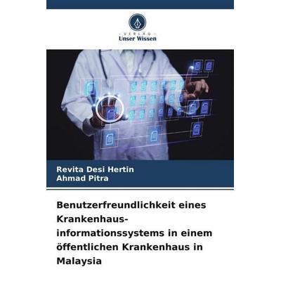 Benutzerfreundlichkeit eines Krankenhaus-informationssystems in einem öffentlichen Krankenhaus in Malaysia, Taschenbuch von Revita Desi Hertin,Ahmad